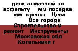 диск алмазный по асфальту 350мм посадка 25,4 мм  креост › Цена ­ 3 000 - Все города Строительство и ремонт » Инструменты   . Московская обл.,Котельники г.